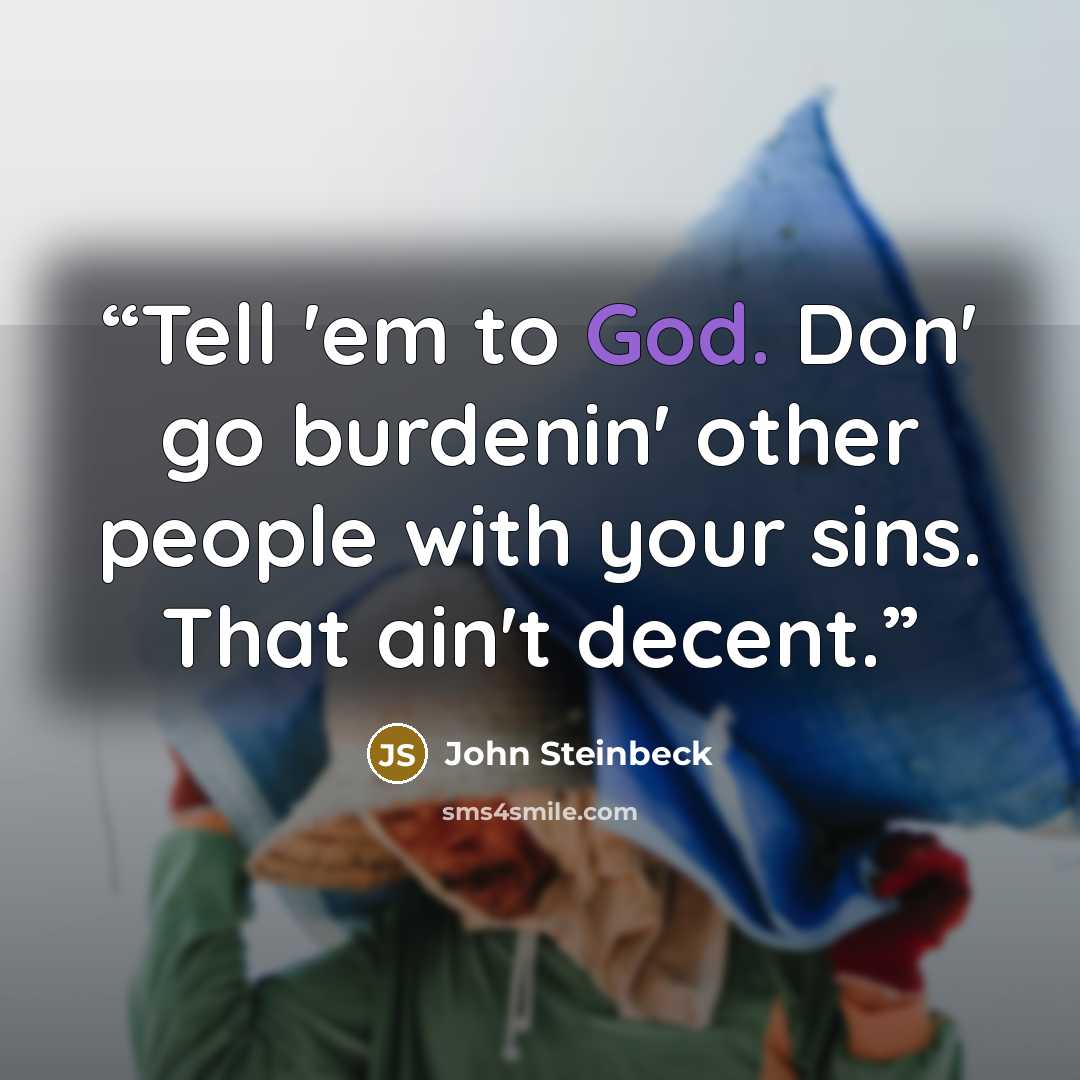 “Tell 'em to God. Don' go burdenin' other people with your sins. That ain't decent.” quote by John Steinbeck