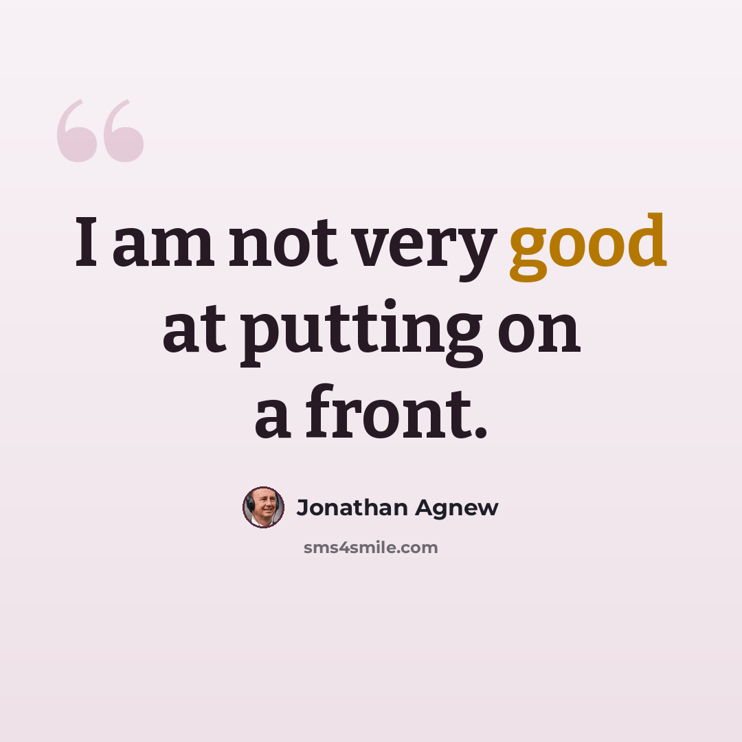“I am not very good at putting on a front.” quote by Jonathan Agnew