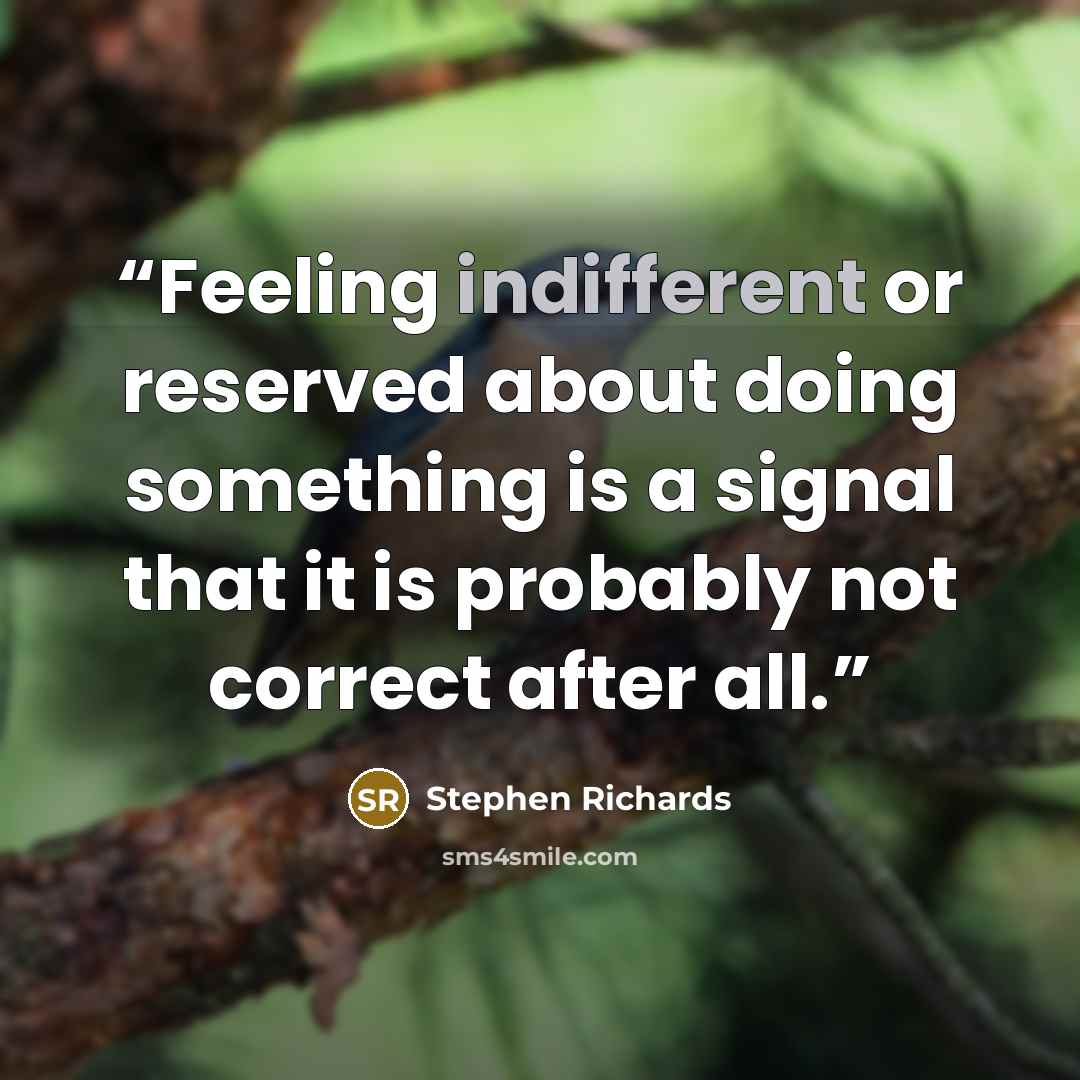 “Feeling indifferent or reserved about doing something is a signal that it is probably not correct after all.” quote by Stephen Richards