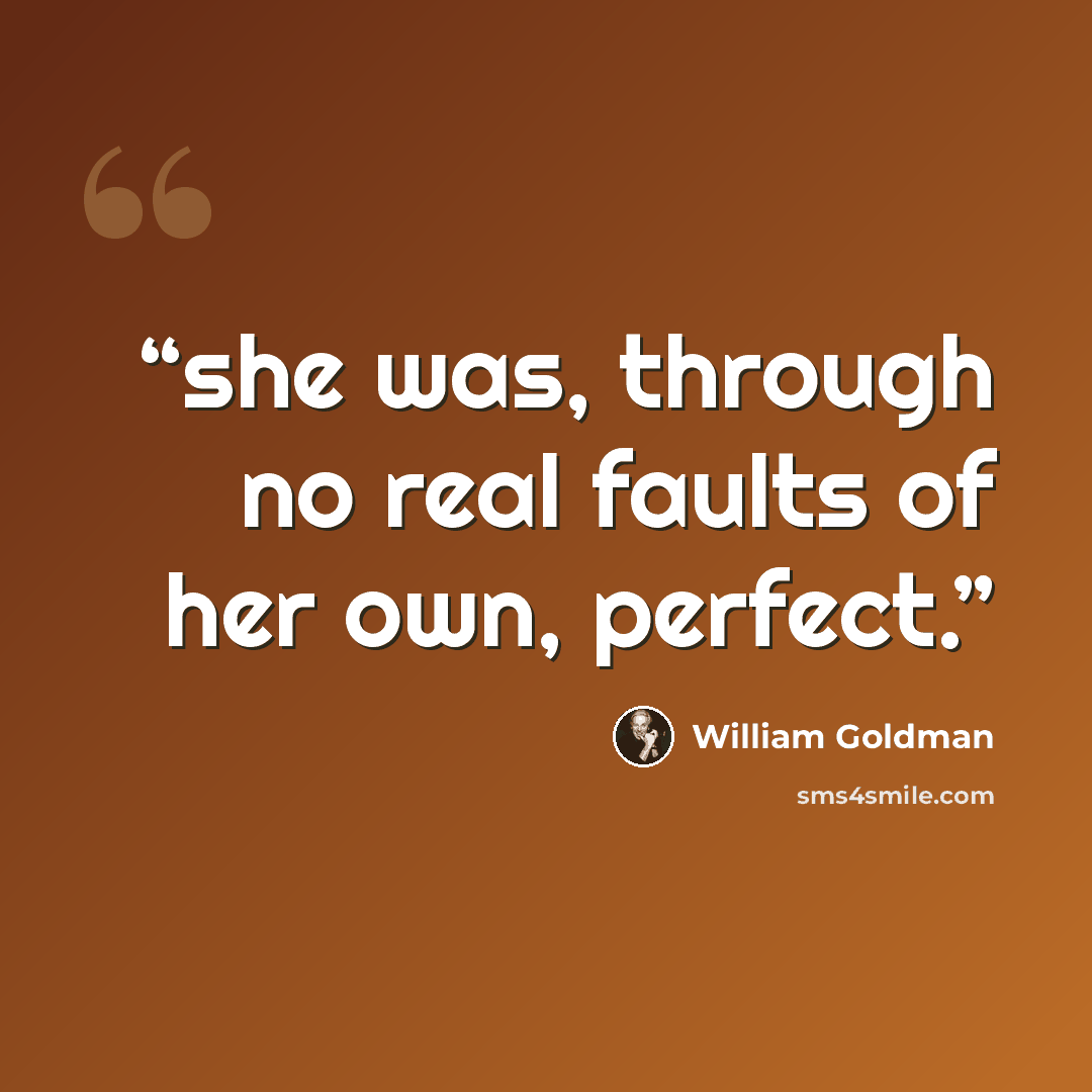 “she was, through no real faults of her own, perfect.” quote by William Goldman