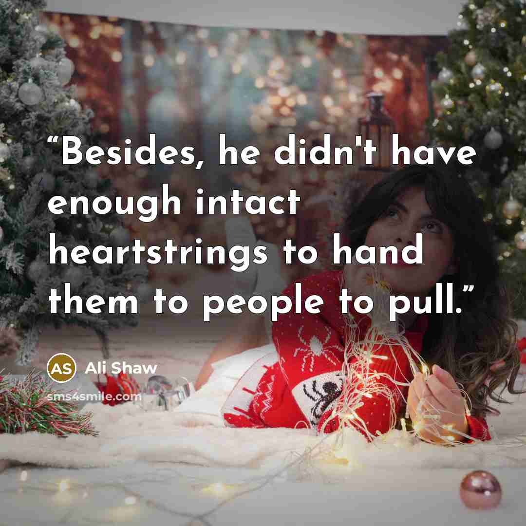 “Besides, he didn't have enough intact heartstrings to hand them to people to pull.” quote by Ali Shaw