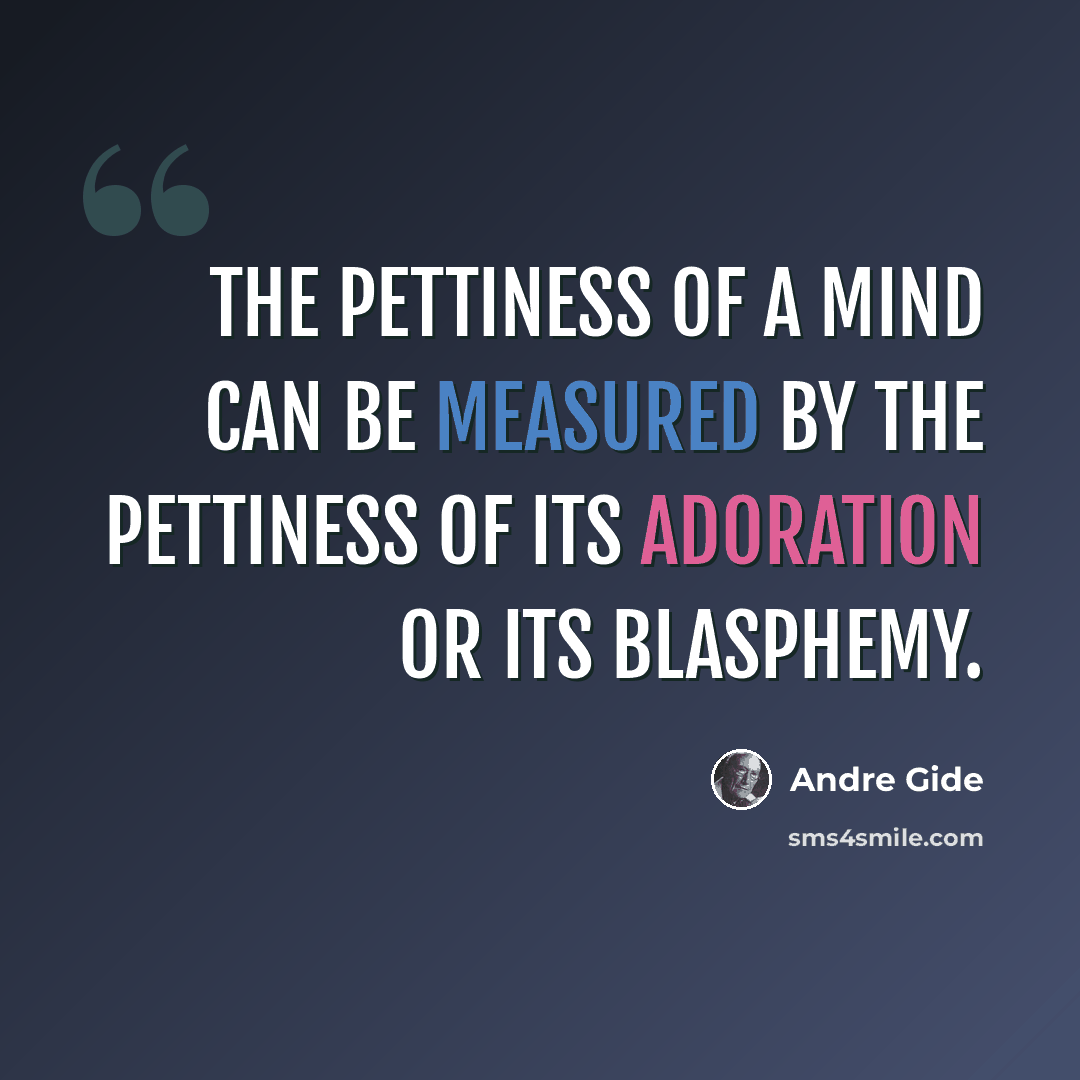 “The pettiness of a mind can be measured by the pettiness of its adoration or its blasphemy.” quote by Andre Gide
