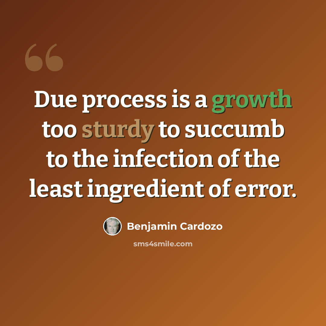 “Due process is a growth too sturdy to succumb to the infection of the least ingredient of error.” quote by Benjamin Cardozo