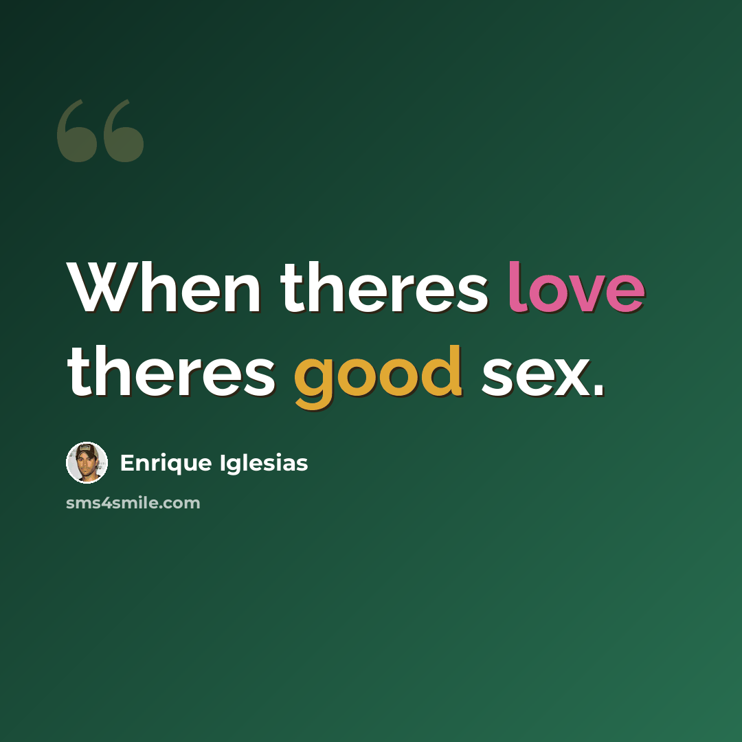“When theres love theres good sex.” quote by Enrique Iglesias