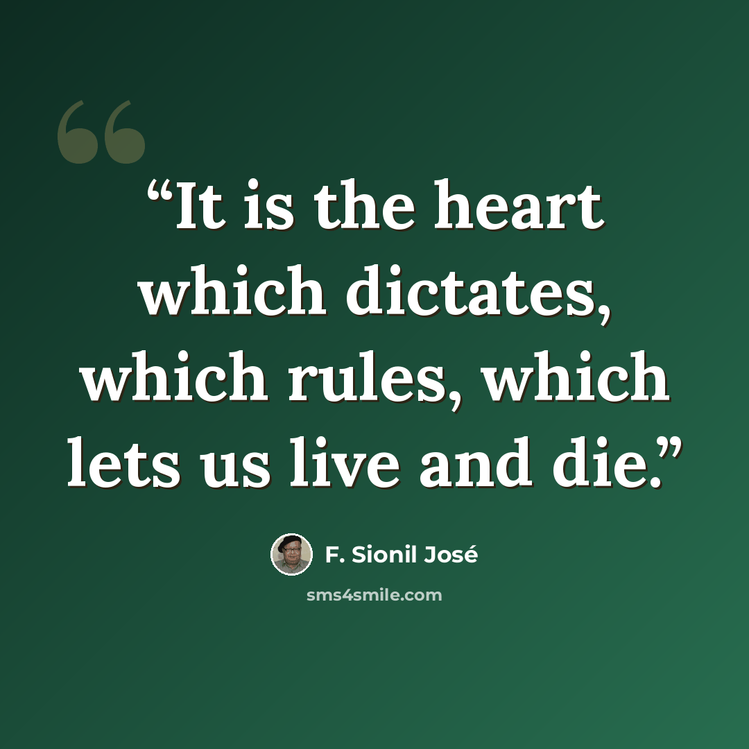 “It is the heart which dictates, which rules, which lets us live and die.” quote by F. Sionil José