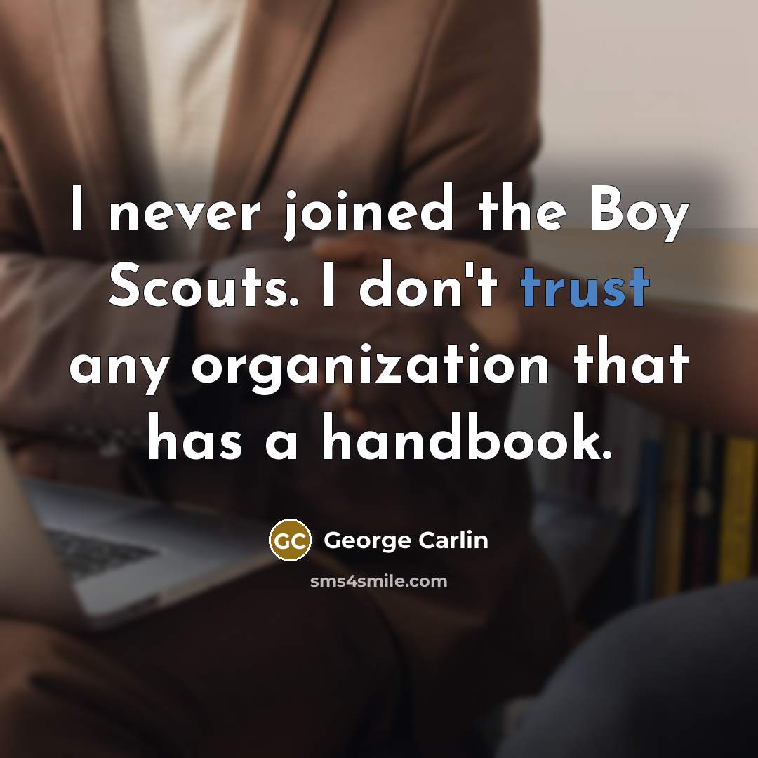 “I never joined the Boy Scouts. I don't trust any organization that has a handbook.” quote by George Carlin