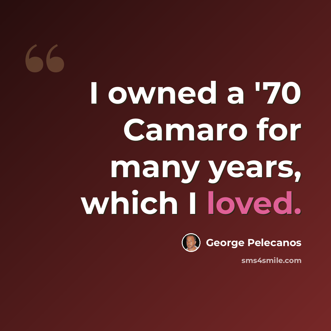 “I owned a '70 Camaro for many years, which I loved.” quote by George Pelecanos