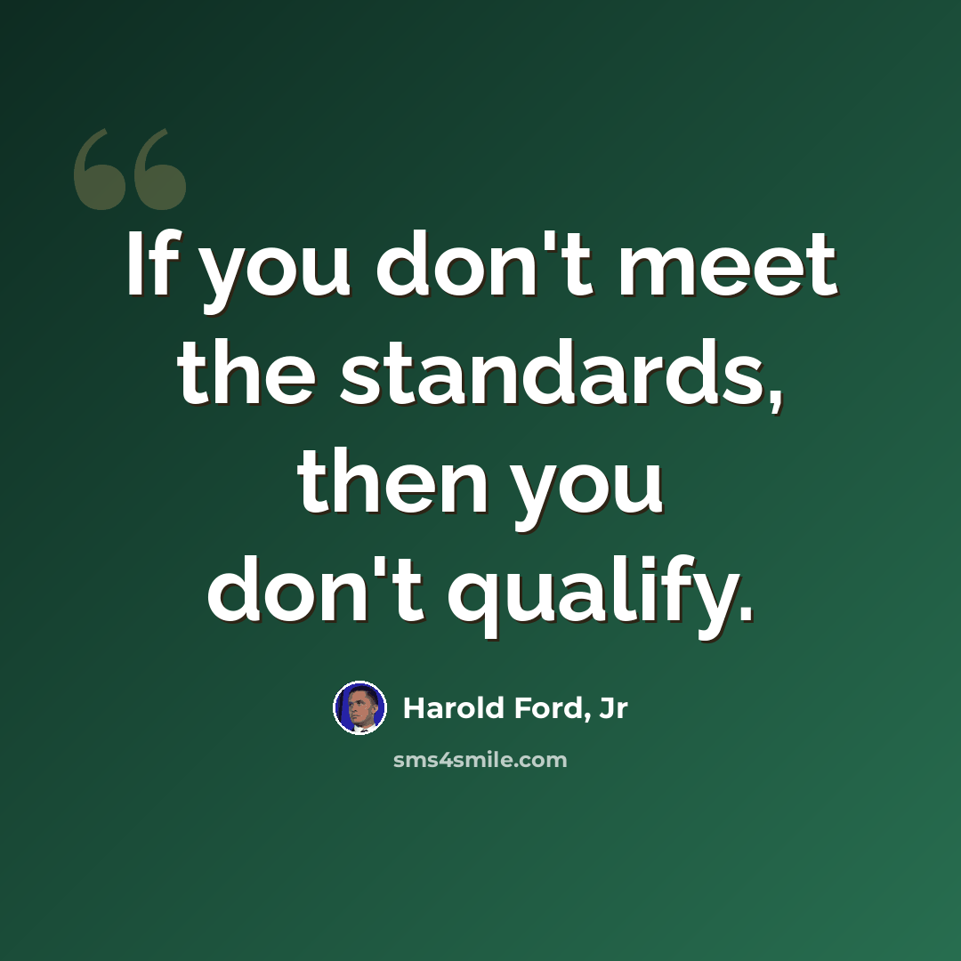“If you don't meet the standards, then you don't qualify.” quote by Harold Ford, Jr