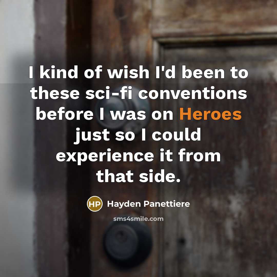 “I kind of wish I'd been to these sci-fi conventions before I was on Heroes just so I could experience it from that side.” quote by Hayden Panettiere