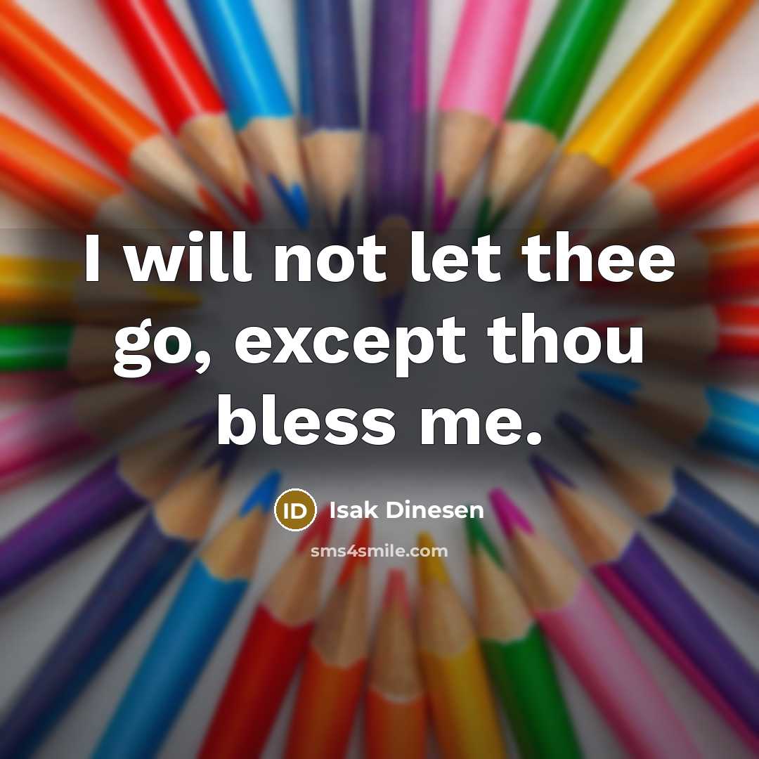 “I will not let thee go, except thou bless me.” quote by Isak Dinesen