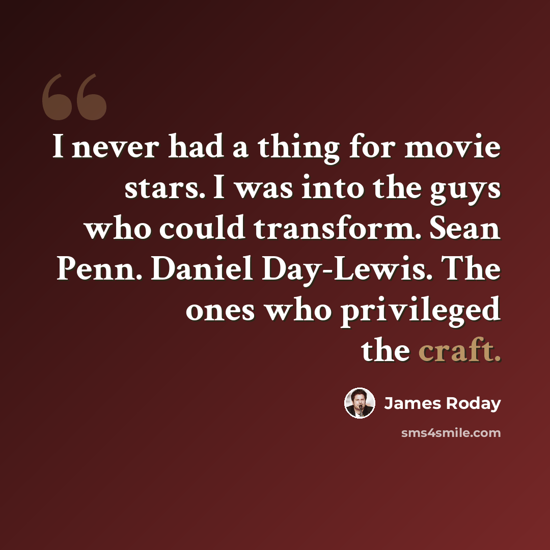 “I never had a thing for movie stars. I was into the guys who could transform. Sean Penn. Daniel Day-Lewis. The ones who privileged the craft.” quote by James Roday