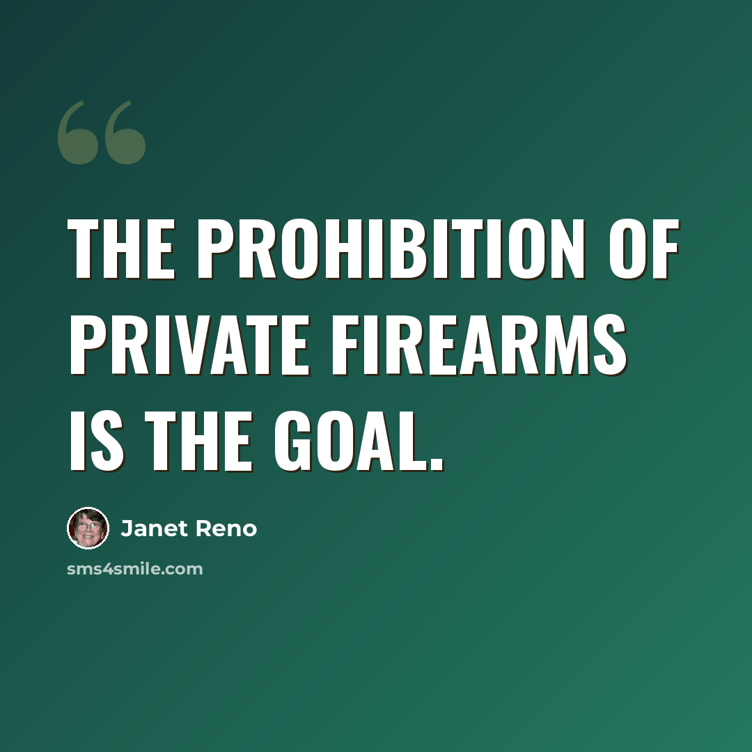 “The prohibition of private firearms is the goal.” quote by Janet Reno