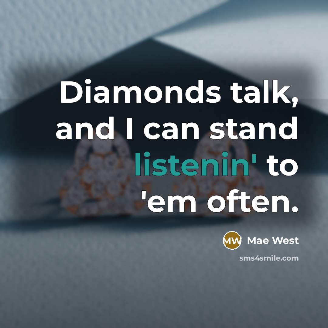 “Diamonds talk, and I can stand listenin' to 'em often.” quote by Mae West