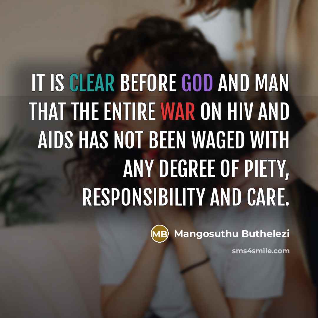 “It is clear before God and man that the entire war on HIV and AIDS has not been waged with any degree of piety, responsibility and care.” quote by Mangosuthu Buthelezi