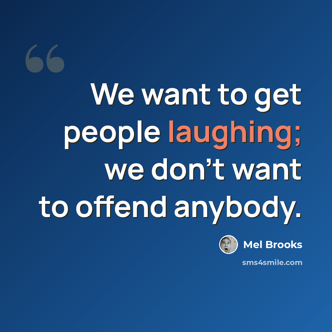 “We want to get people laughing; we don't want to offend anybody.” quote by Mel Brooks