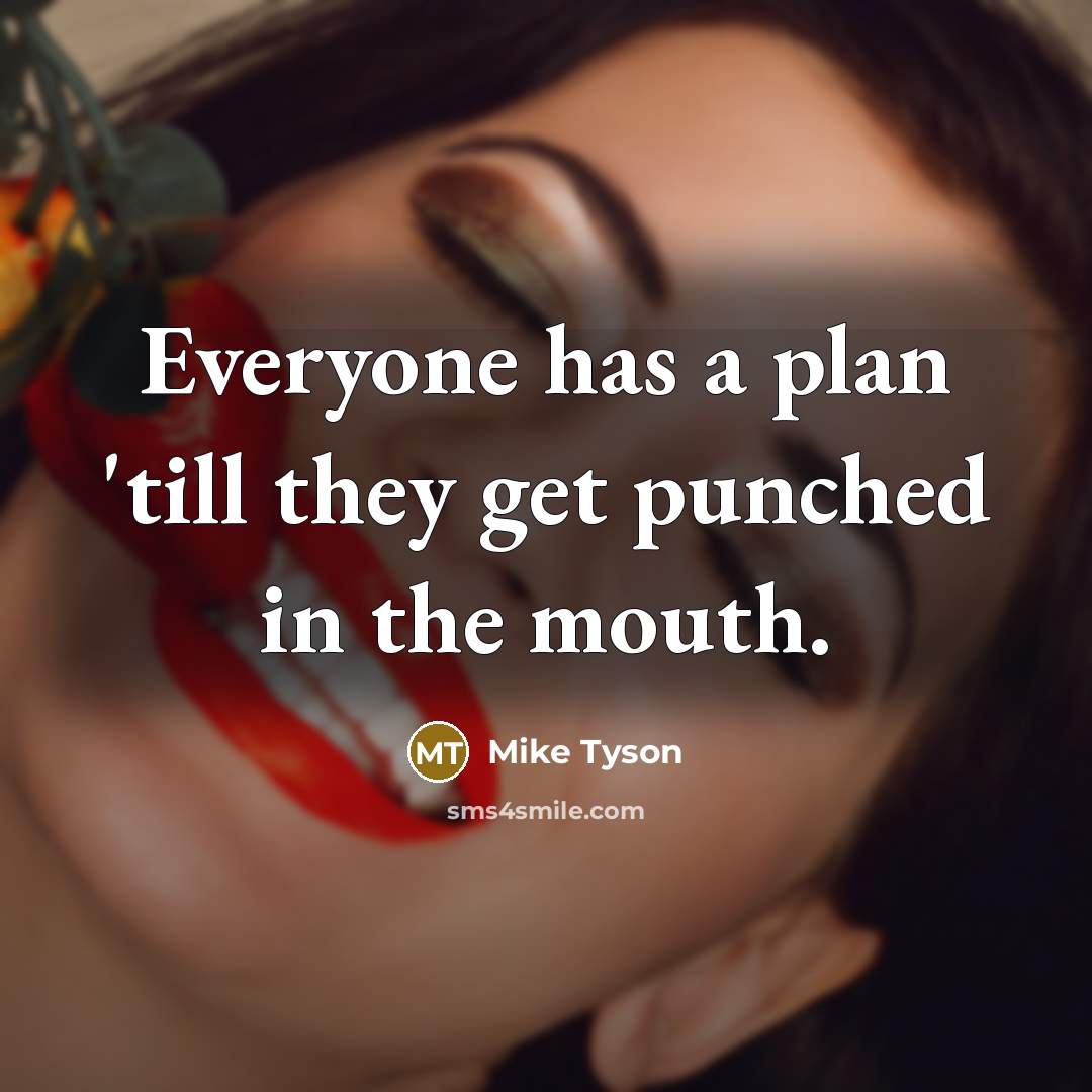 “Everyone has a plan 'till they get punched in the mouth.” quote by Mike Tyson