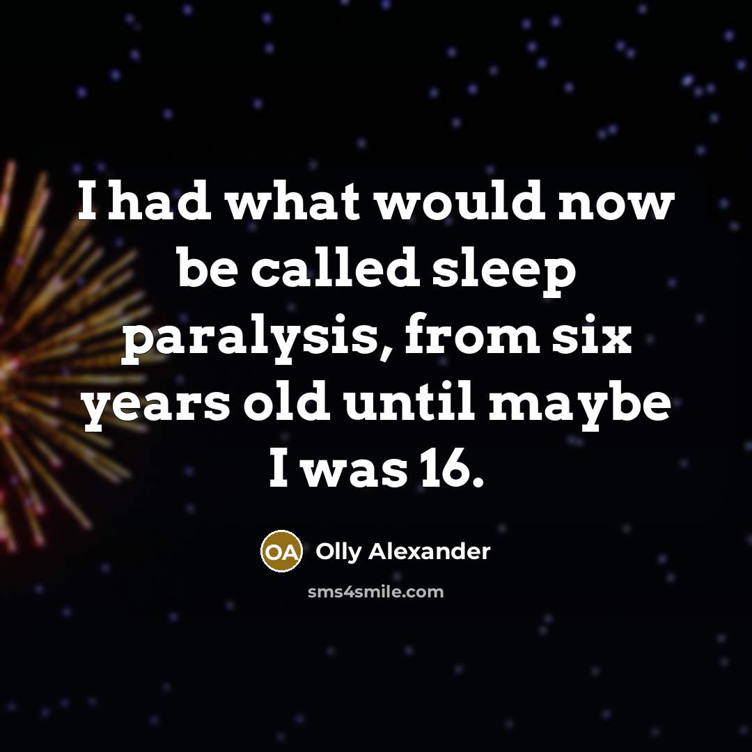 “I had what would now be called sleep paralysis, from six years old until maybe I was 16.” quote by Olly Alexander