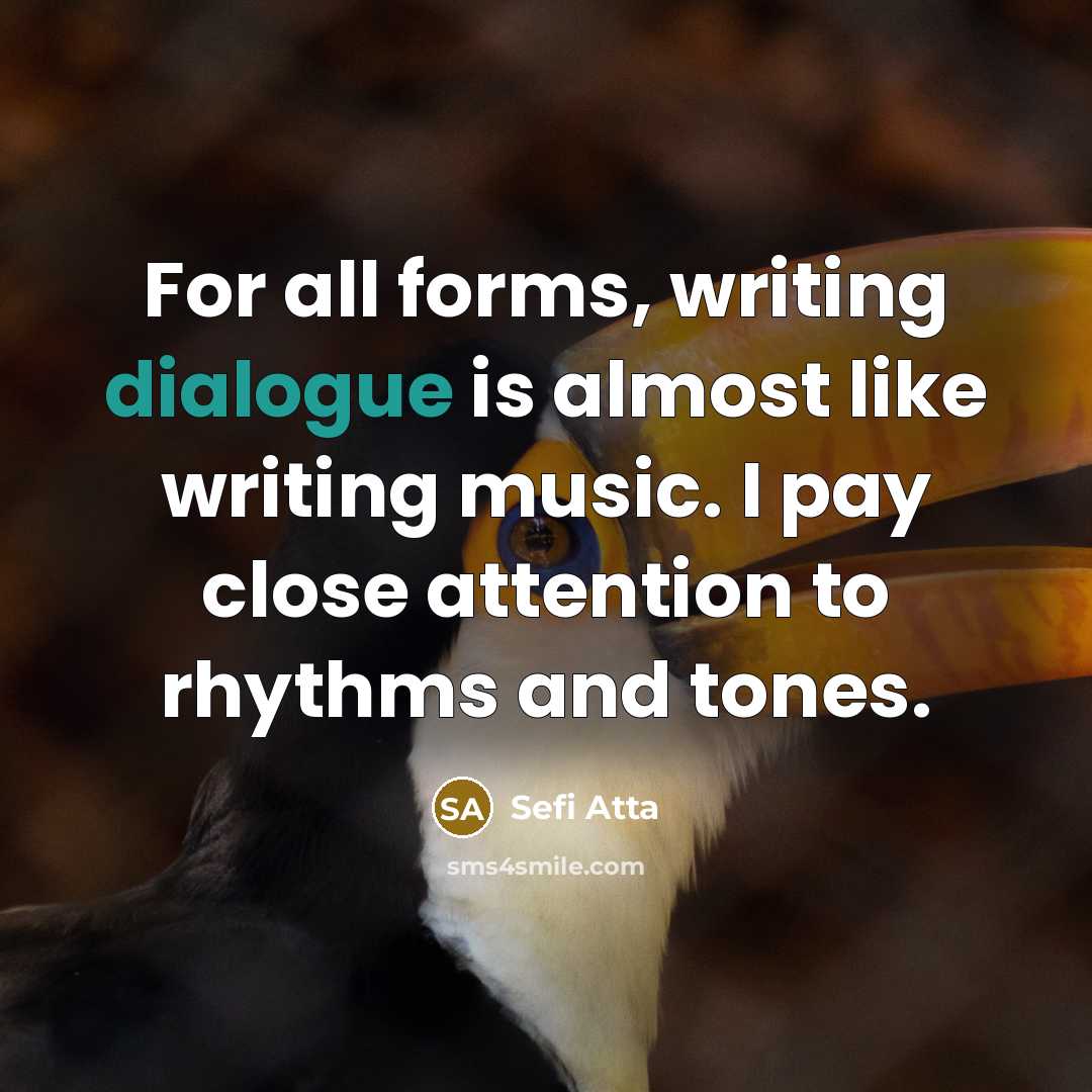 “For all forms, writing dialogue is almost like writing music. I pay close attention to rhythms and tones.” quote by Sefi Atta