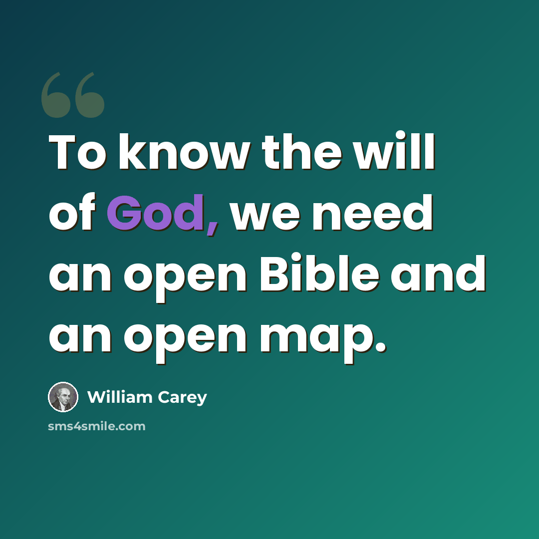 “To know the will of God, we need an open Bible and an open map.” quote by William Carey