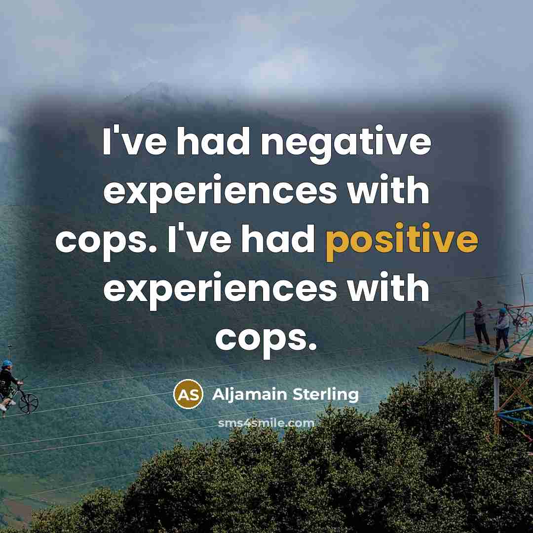 “I've had negative experiences with cops. I've had positive experiences with cops.” quote by Aljamain Sterling
