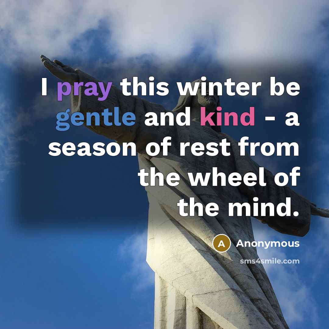 “I pray this winter be gentle and kind - a season of rest from the wheel of the mind.” quote by Anonymous