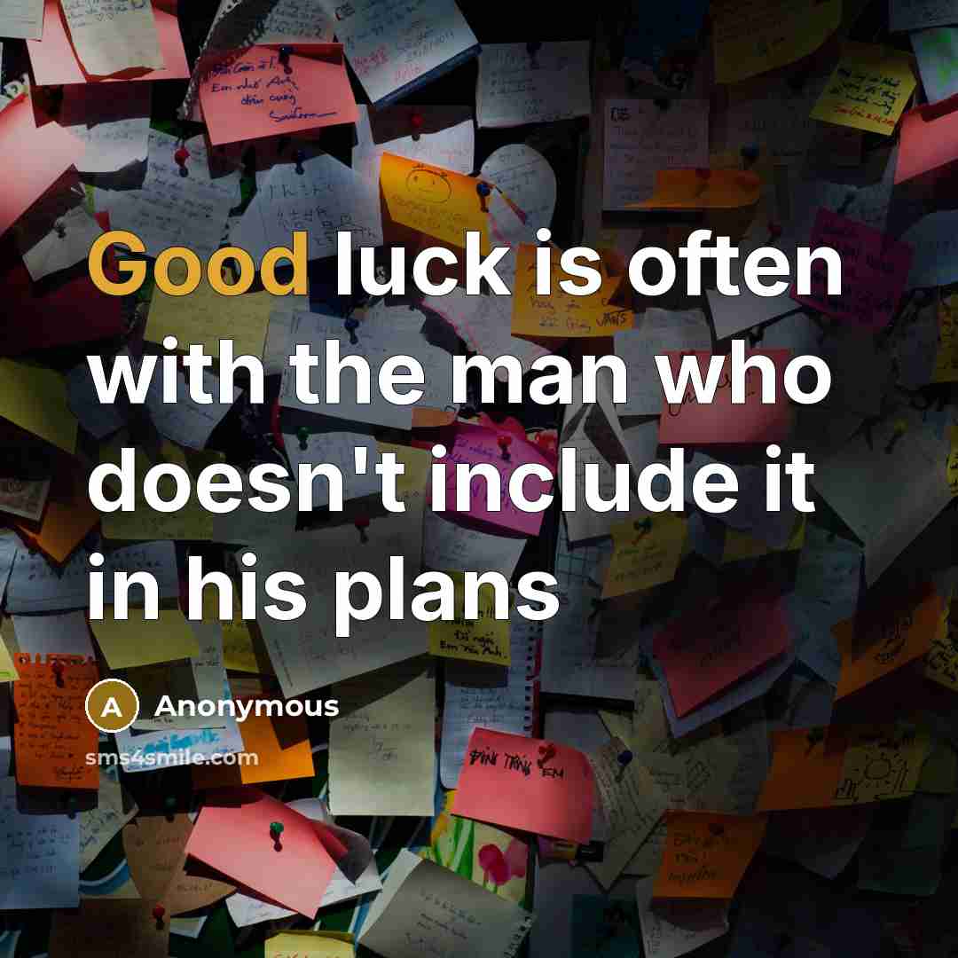 “Good luck is often with the man who doesn't include it in his plans” quote by Anonymous