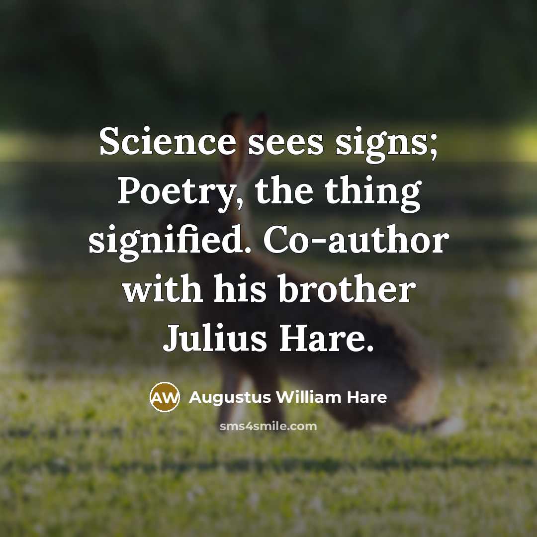 “Science sees signs; Poetry, the thing signified. Co-author with his brother Julius Hare.” quote by Augustus William Hare