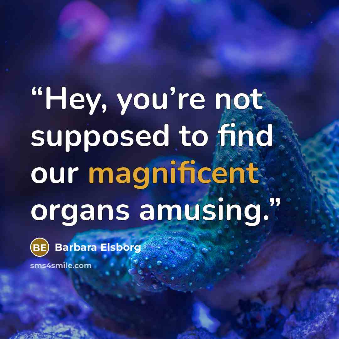 “Hey, you’re not supposed to find our magnificent organs amusing.” quote by Barbara Elsborg