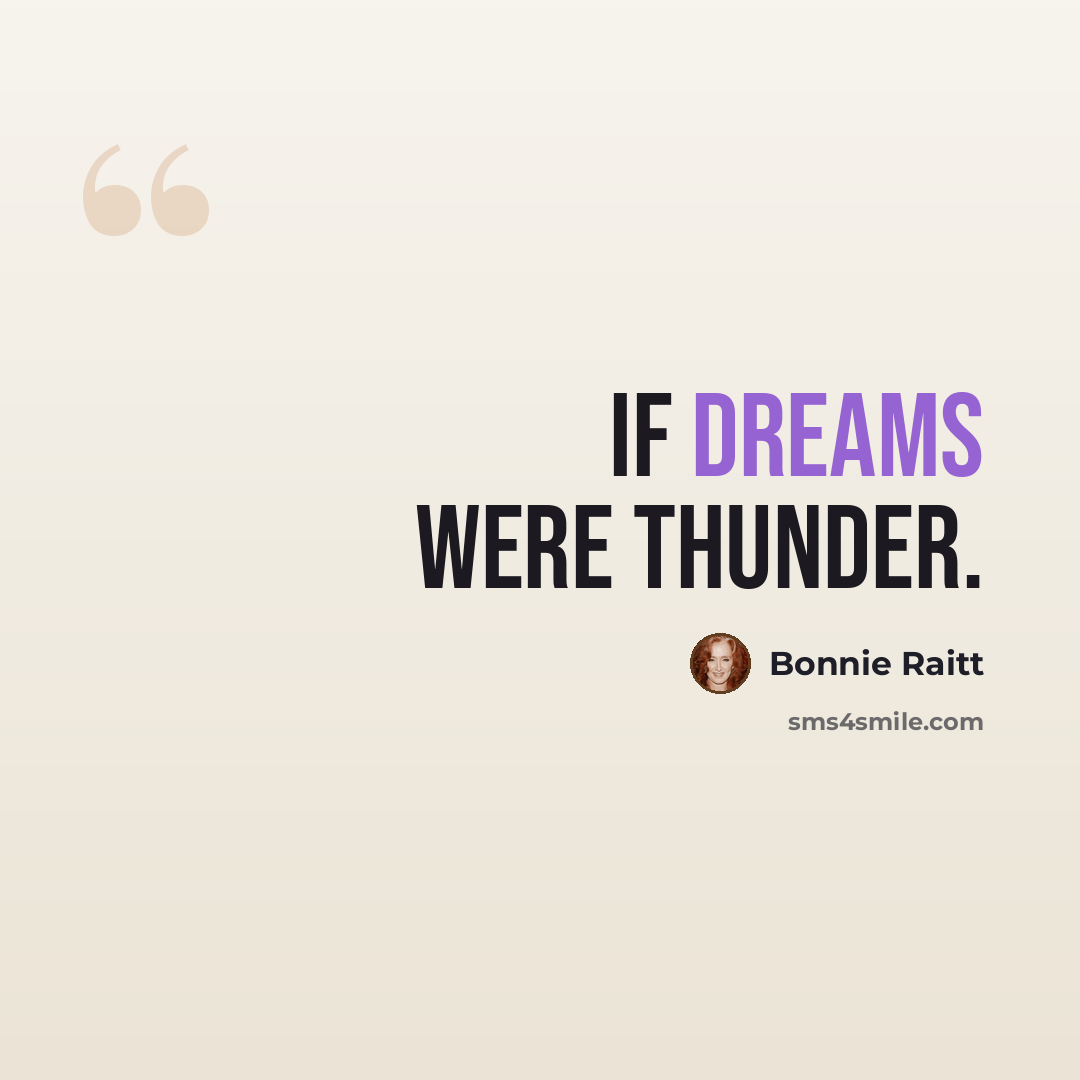 “If dreams were thunder.” quote by Bonnie Raitt