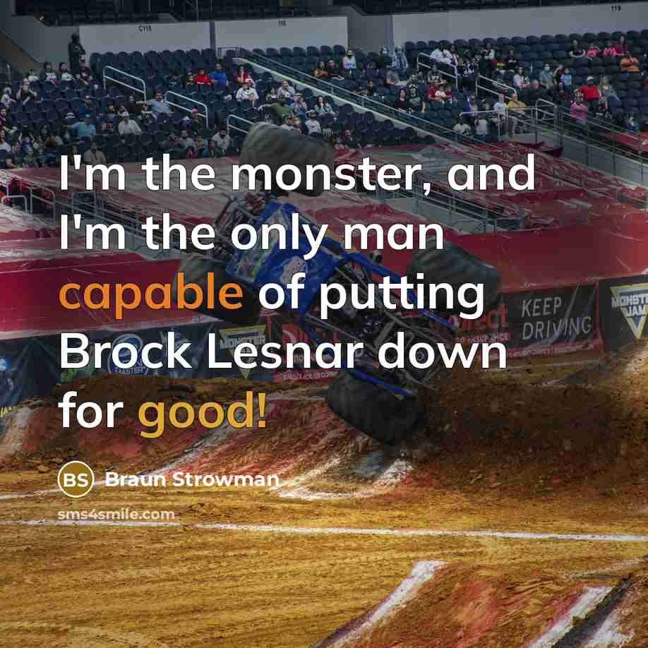 “I'm the monster, and I'm the only man capable of putting Brock Lesnar down for good!” quote by Braun Strowman