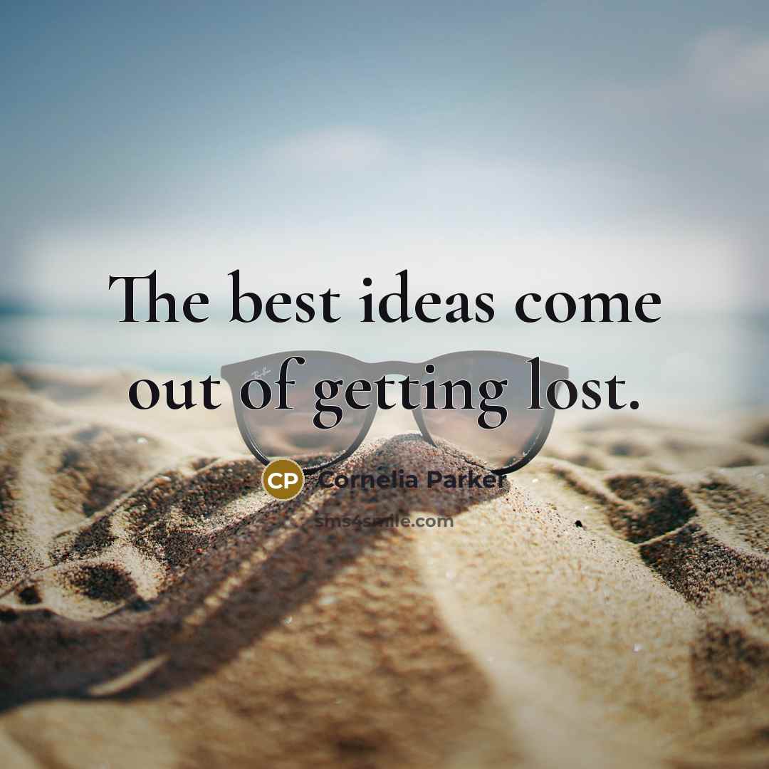 “The best ideas come out of getting lost.” quote by Cornelia Parker