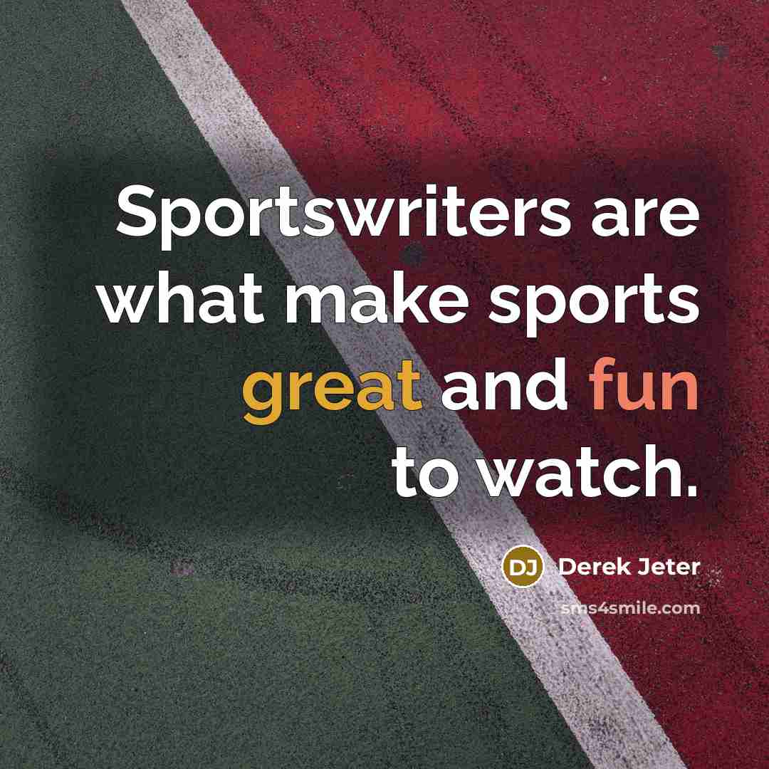 “Sportswriters are what make sports great and fun to watch.” quote by Derek Jeter