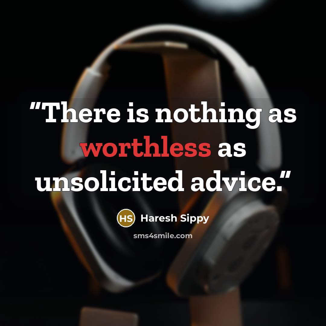 “There is nothing as worthless as unsolicited advice.” quote by Haresh Sippy