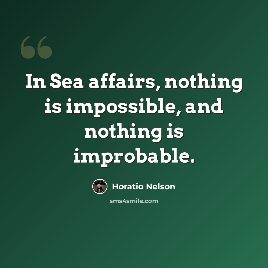 “In Sea affairs, nothing is impossible, and nothing is improbable.” quote by Horatio Nelson