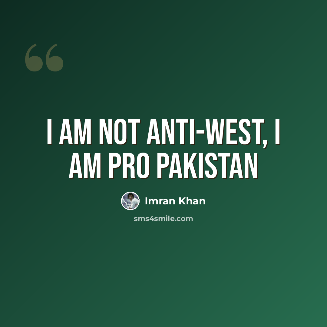 “I am not anti-west, I am PRO PAKISTAN” quote by Imran Khan