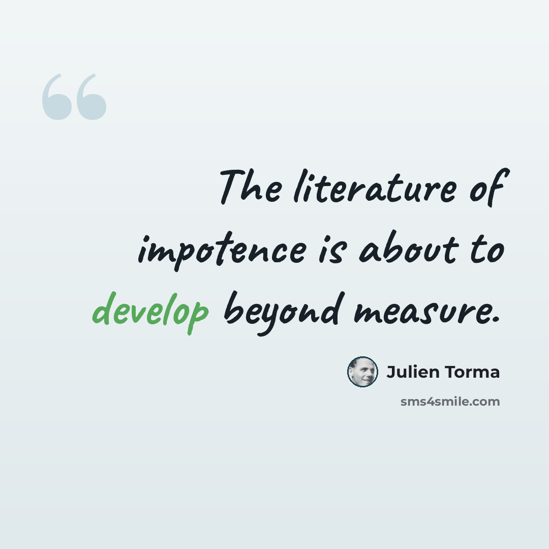 “The literature of impotence is about to develop beyond measure.” quote by Julien Torma