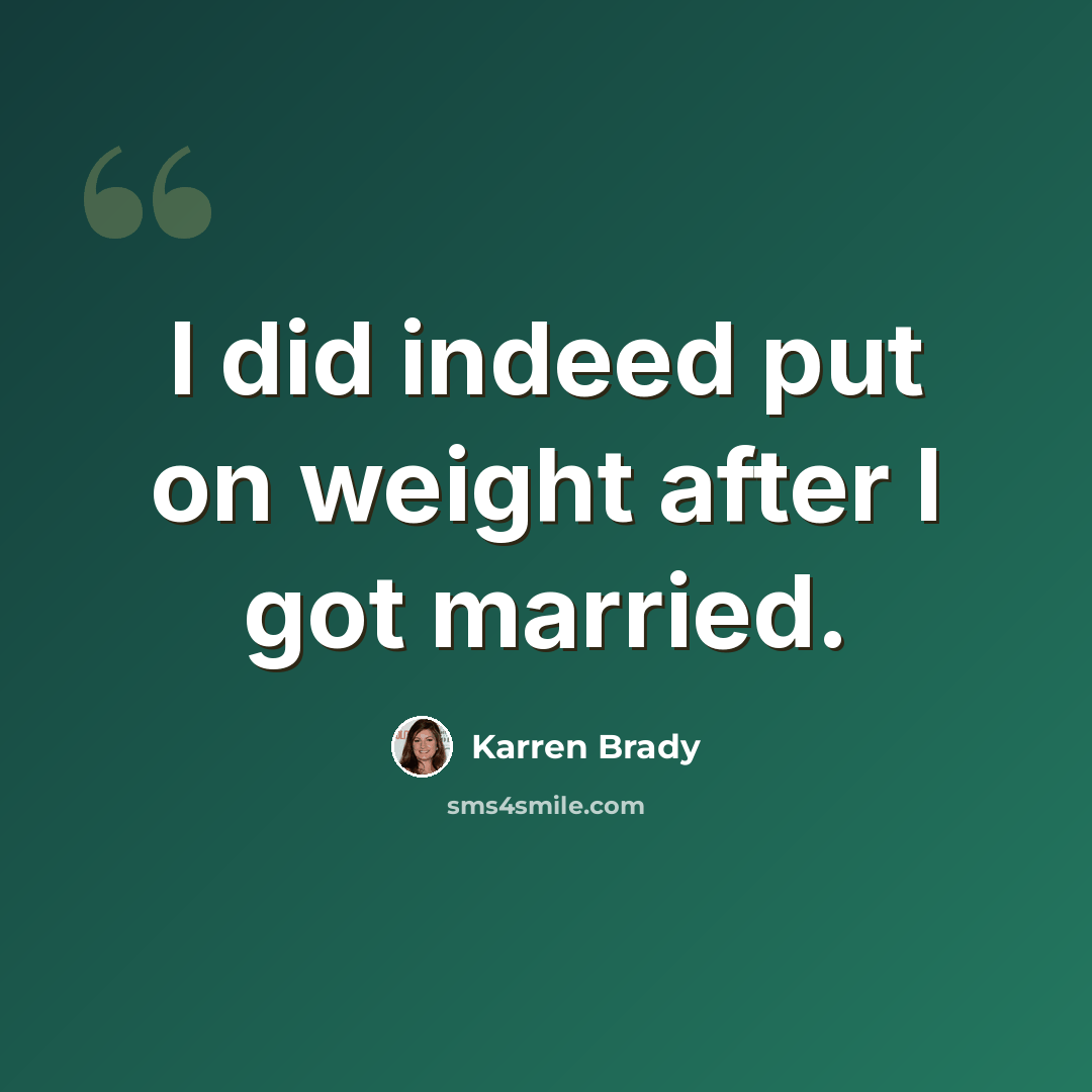 “I did indeed put on weight after I got married.” quote by Karren Brady
