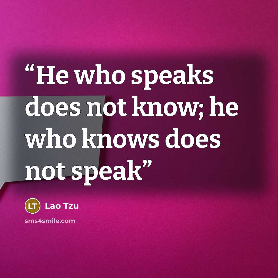 “He who speaks does not know; he who knows does not speak” quote by Lao Tzu