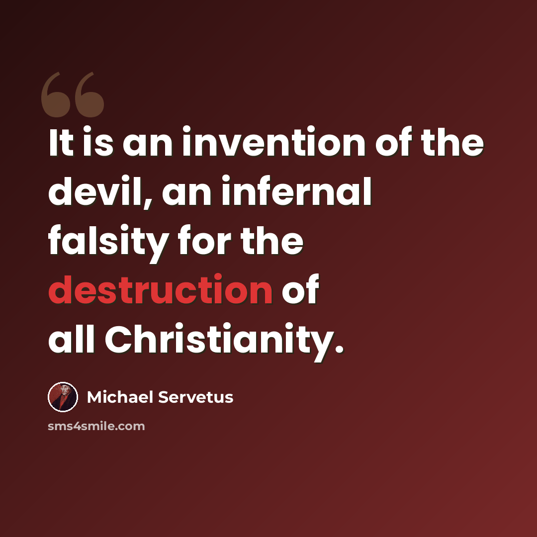 “It is an invention of the devil, an infernal falsity for the destruction of all Christianity.” quote by Michael Servetus