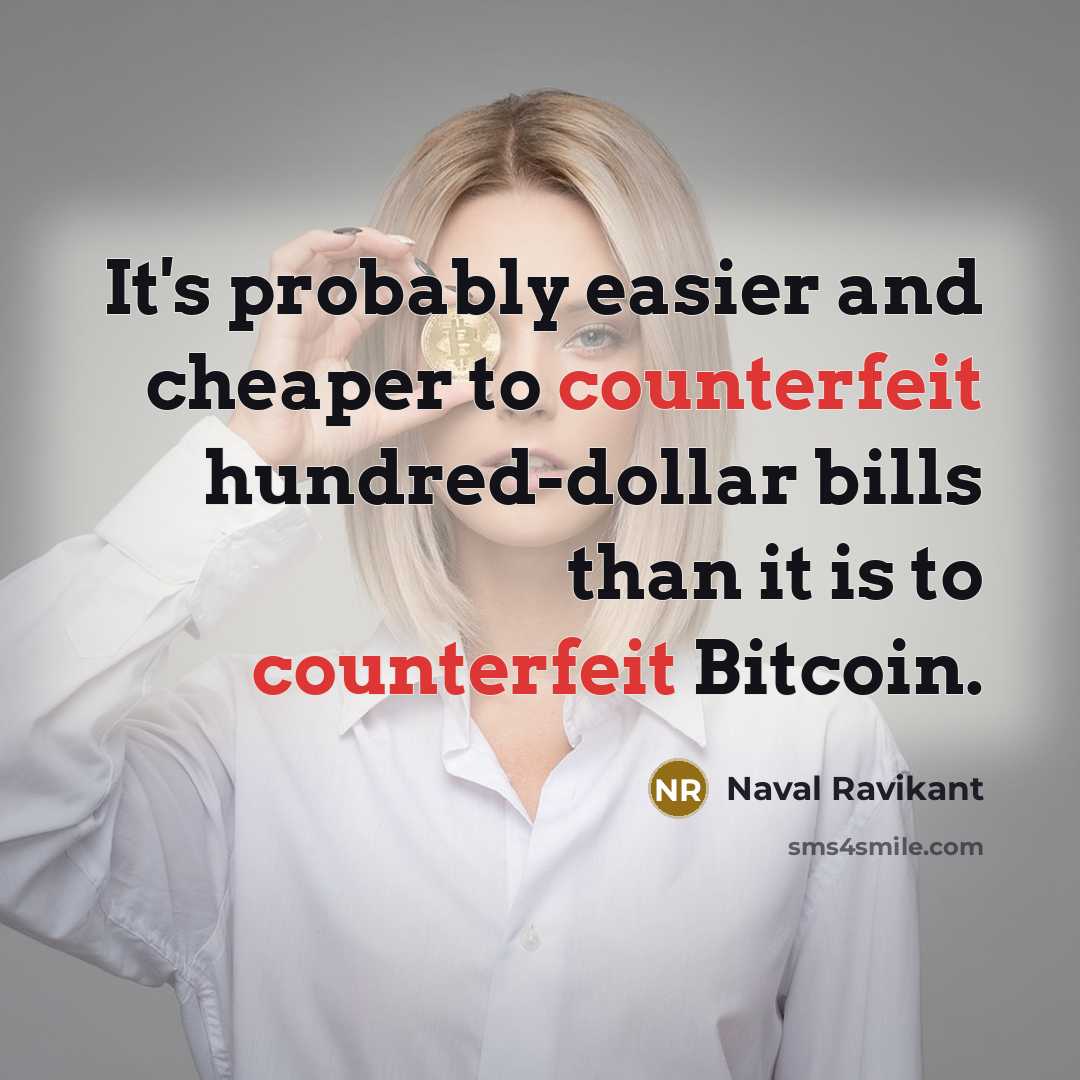 “It's probably easier and cheaper to counterfeit hundred-dollar bills than it is to counterfeit Bitcoin.” quote by Naval Ravikant