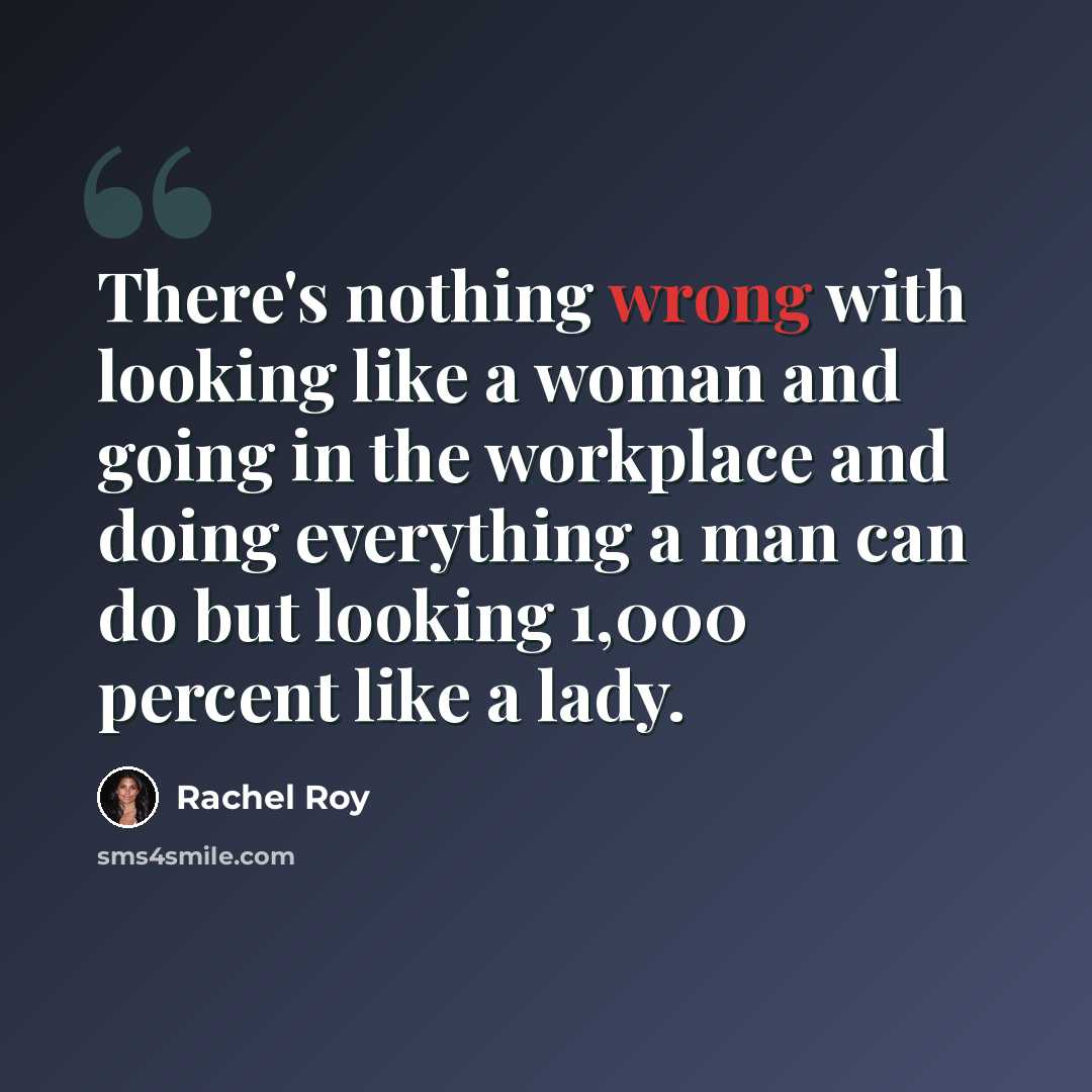 “There's nothing wrong with looking like a woman and going in the workplace and doing everything a man can do but looking 1,000 percent like a lady.” quote by Rachel Roy