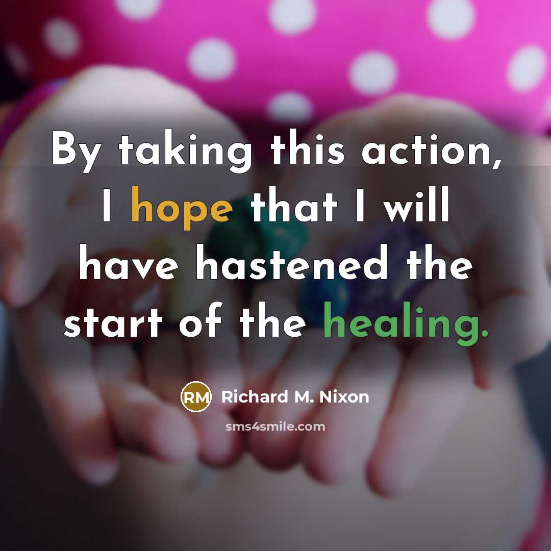 “By taking this action, I hope that I will have hastened the start of the healing.” quote by Richard M. Nixon