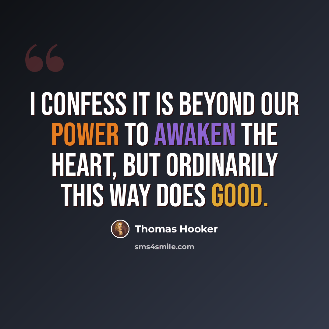 “I confess it is beyond our power to awaken the heart, but ordinarily this way does good.” quote by Thomas Hooker