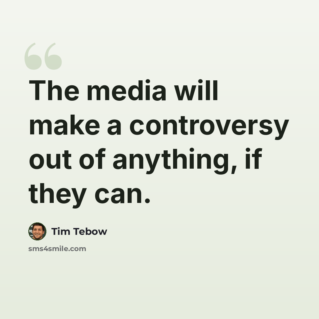 “The media will make a controversy out of anything, if they can.” quote by Tim Tebow