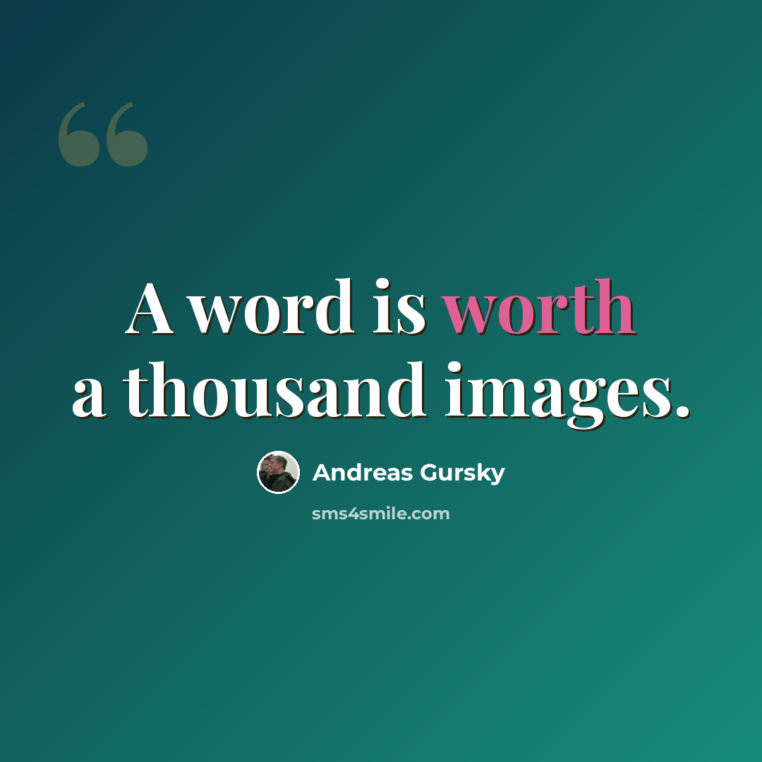 “A word is worth a thousand images.” quote by Andreas Gursky