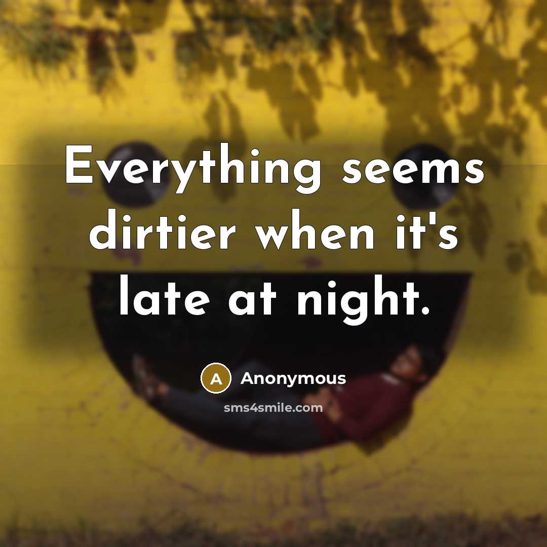 “Everything seems dirtier when it's late at night.” quote by Anonymous