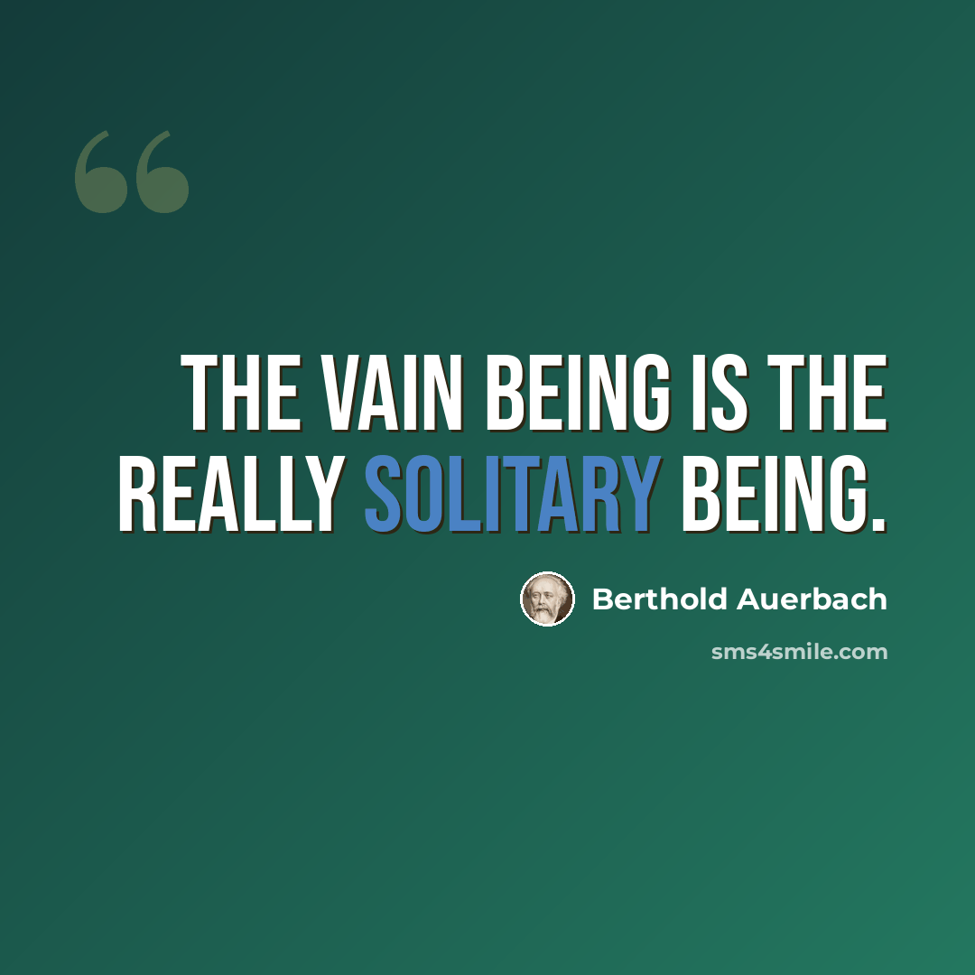 “The vain being is the really solitary being.” quote by Berthold Auerbach