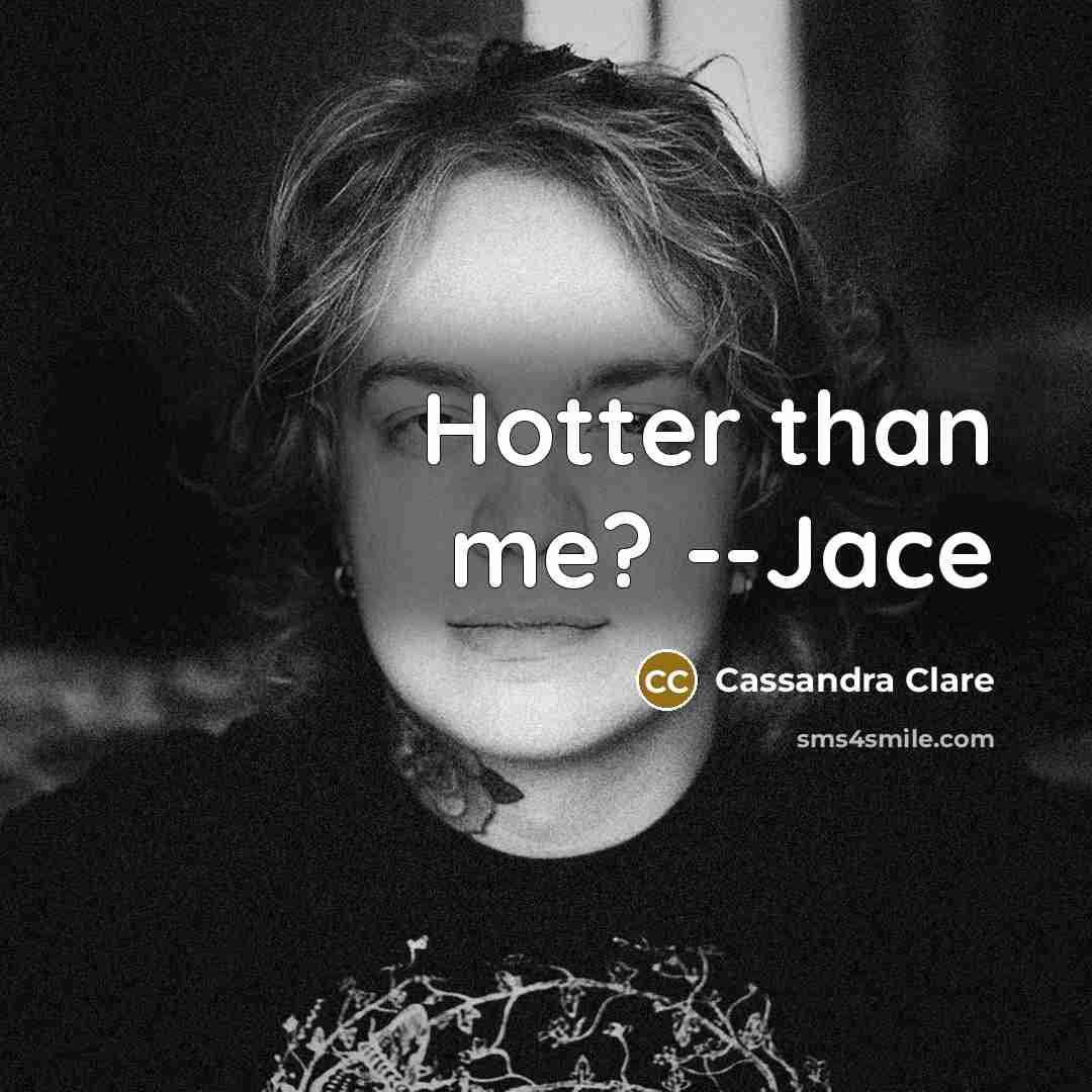 “Hotter than me? --Jace” quote by Cassandra Clare
