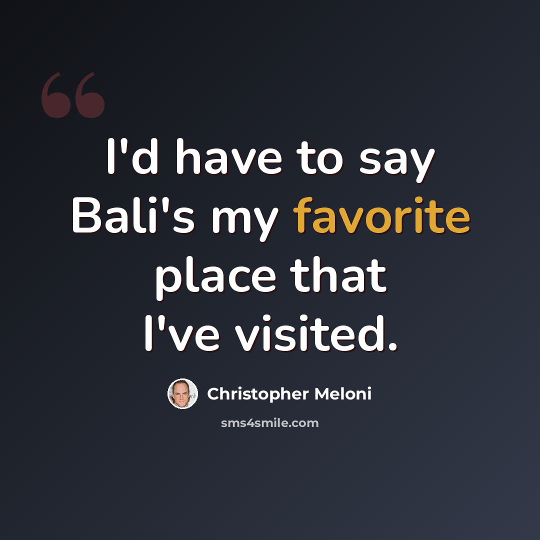 “I'd have to say Bali's my favorite place that I've visited.” quote by Christopher Meloni