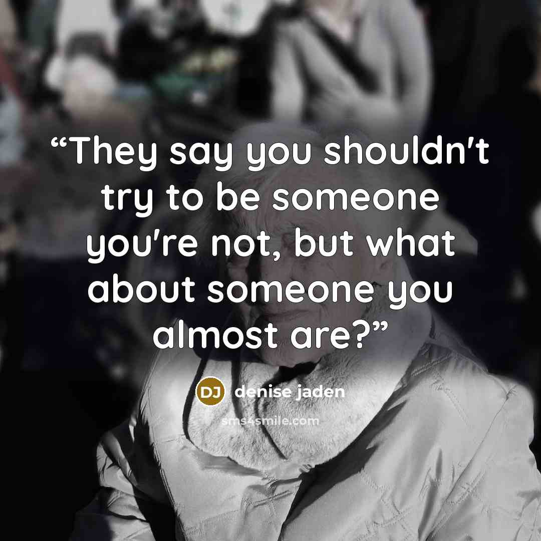 “They say you shouldn't try to be someone you're not, but what about someone you almost are?” quote by denise jaden
